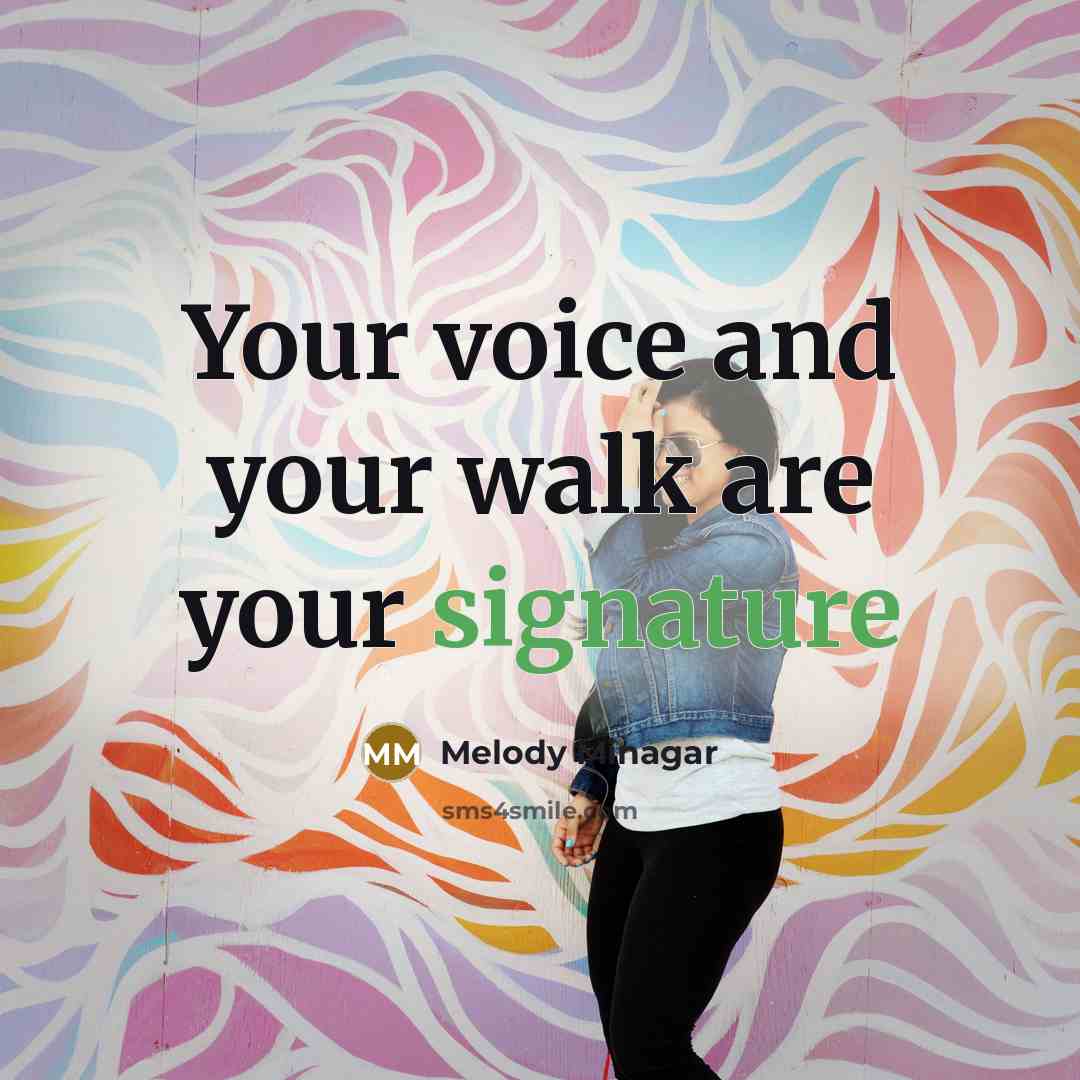 “Your voice and your walk are your signature…” quote by Melody Minagar