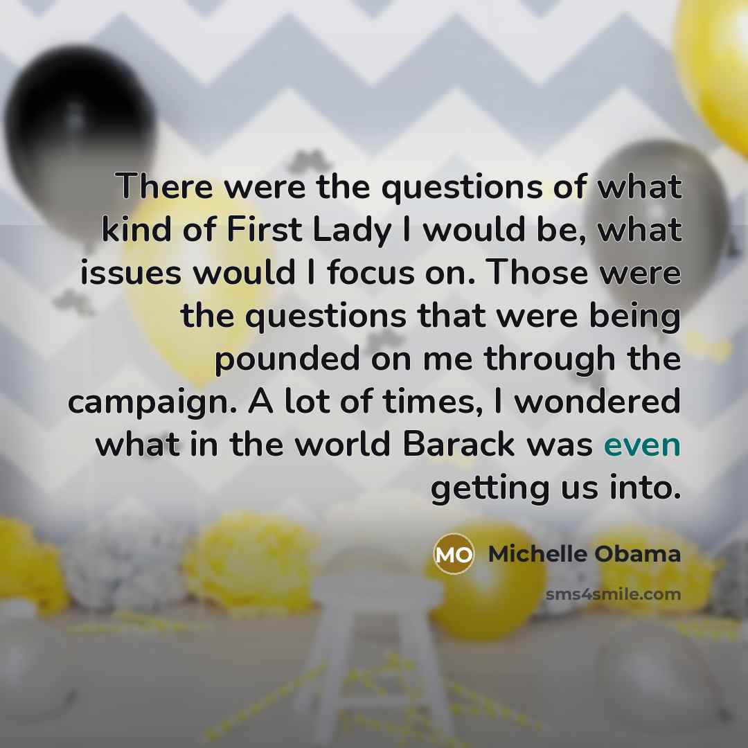 “There were the questions of what kind of First Lady…” quote by Michelle Obama