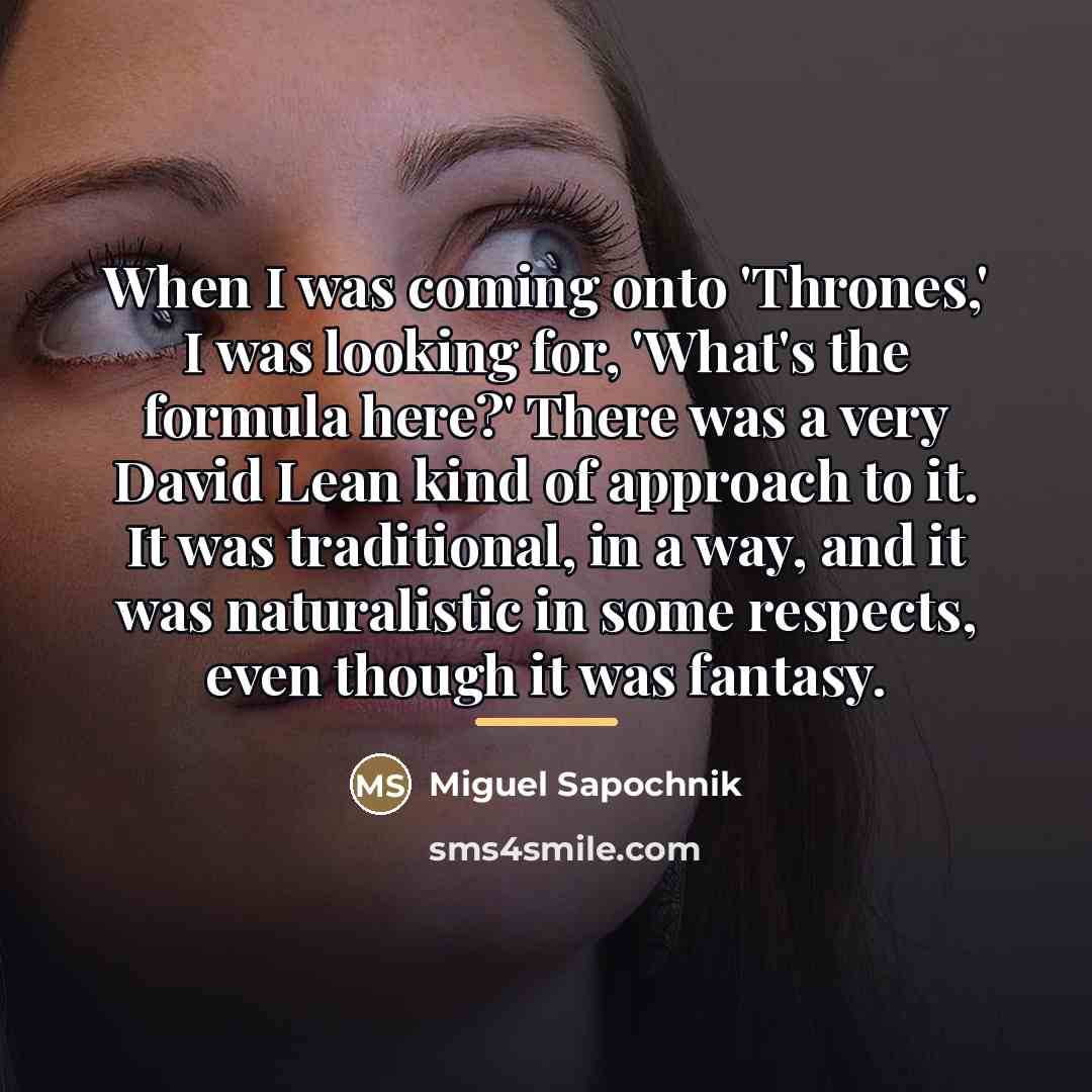 “When I was coming onto 'Thrones,' I was looking for,…” quote by Miguel Sapochnik
