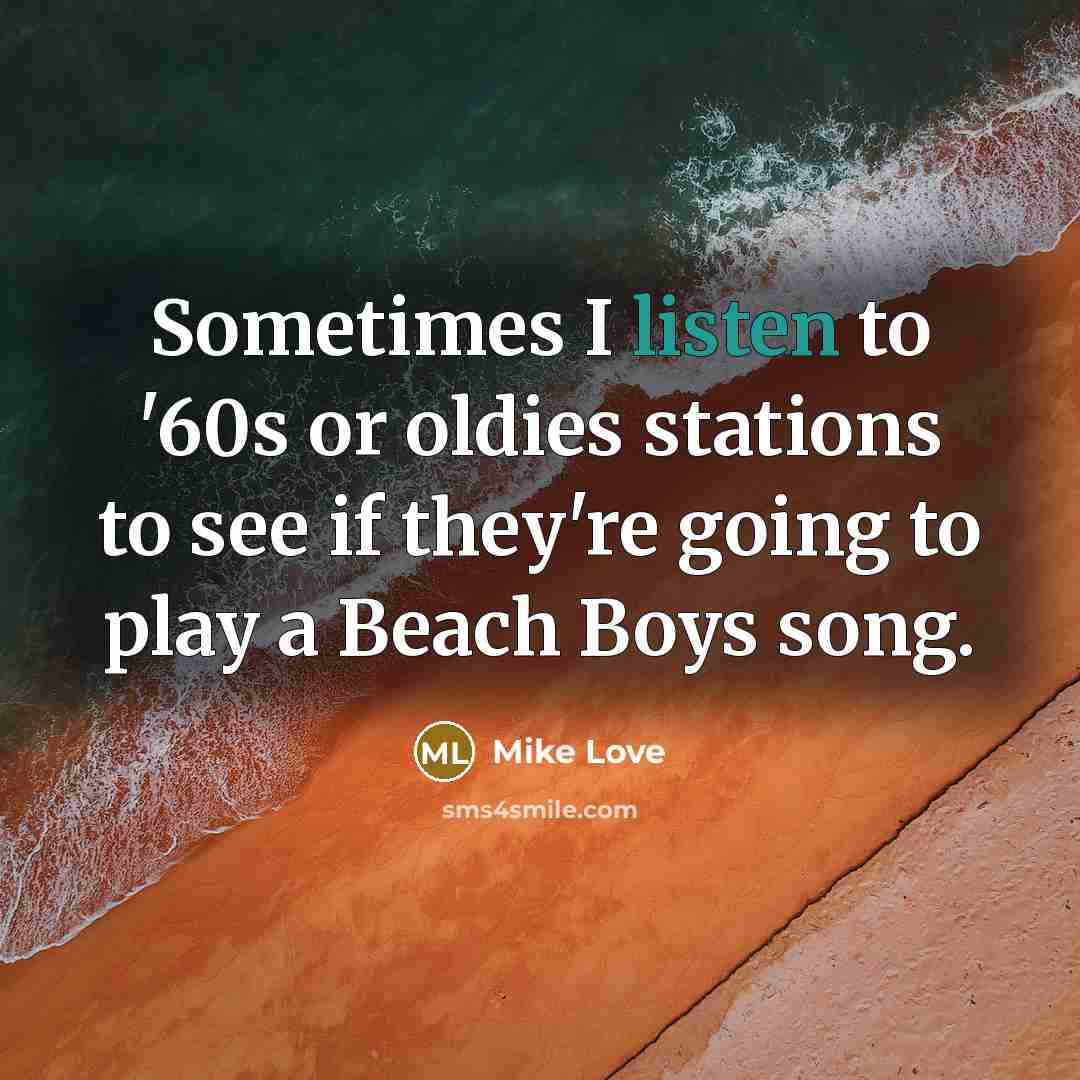 “Sometimes I listen to '60s or oldies stations to see…” quote by Mike Love