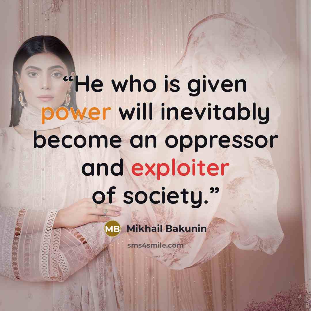 “He who is given power will inevitably become an oppressor and exploiter of society.” quote by Mikhail Bakunin