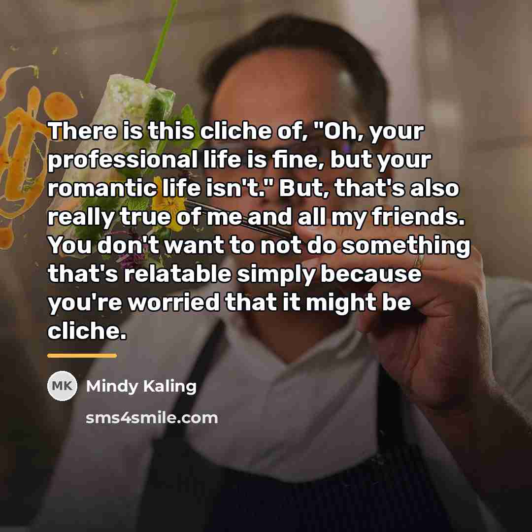 “There is this cliche of, "Oh, your professional life is…” quote by Mindy Kaling