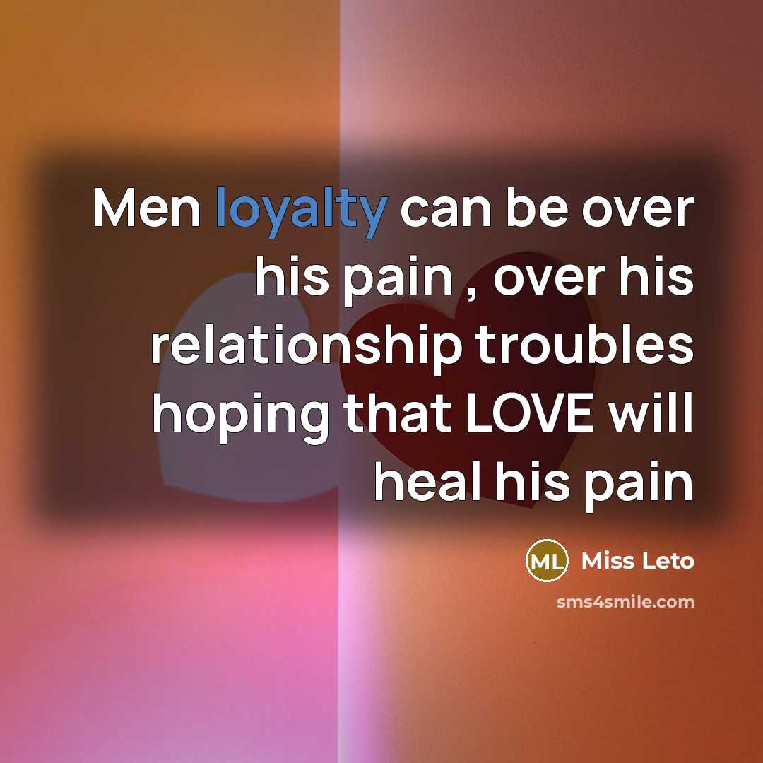 “Men loyalty can be over his pain , over his relationship troubles hoping that LOVE will heal his pain” quote by Miss Leto