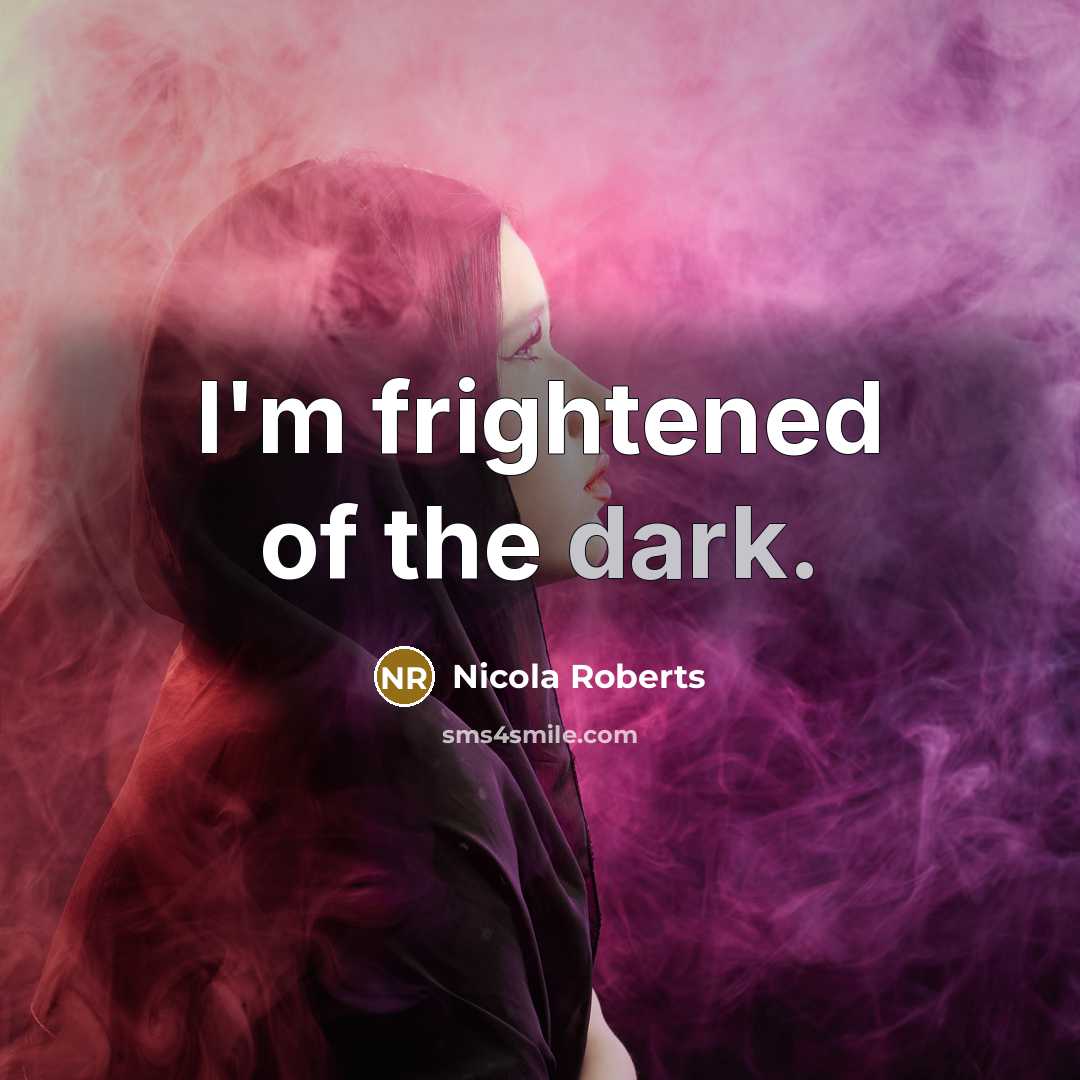 “I'm frightened of the dark.…” quote by Nicola Roberts