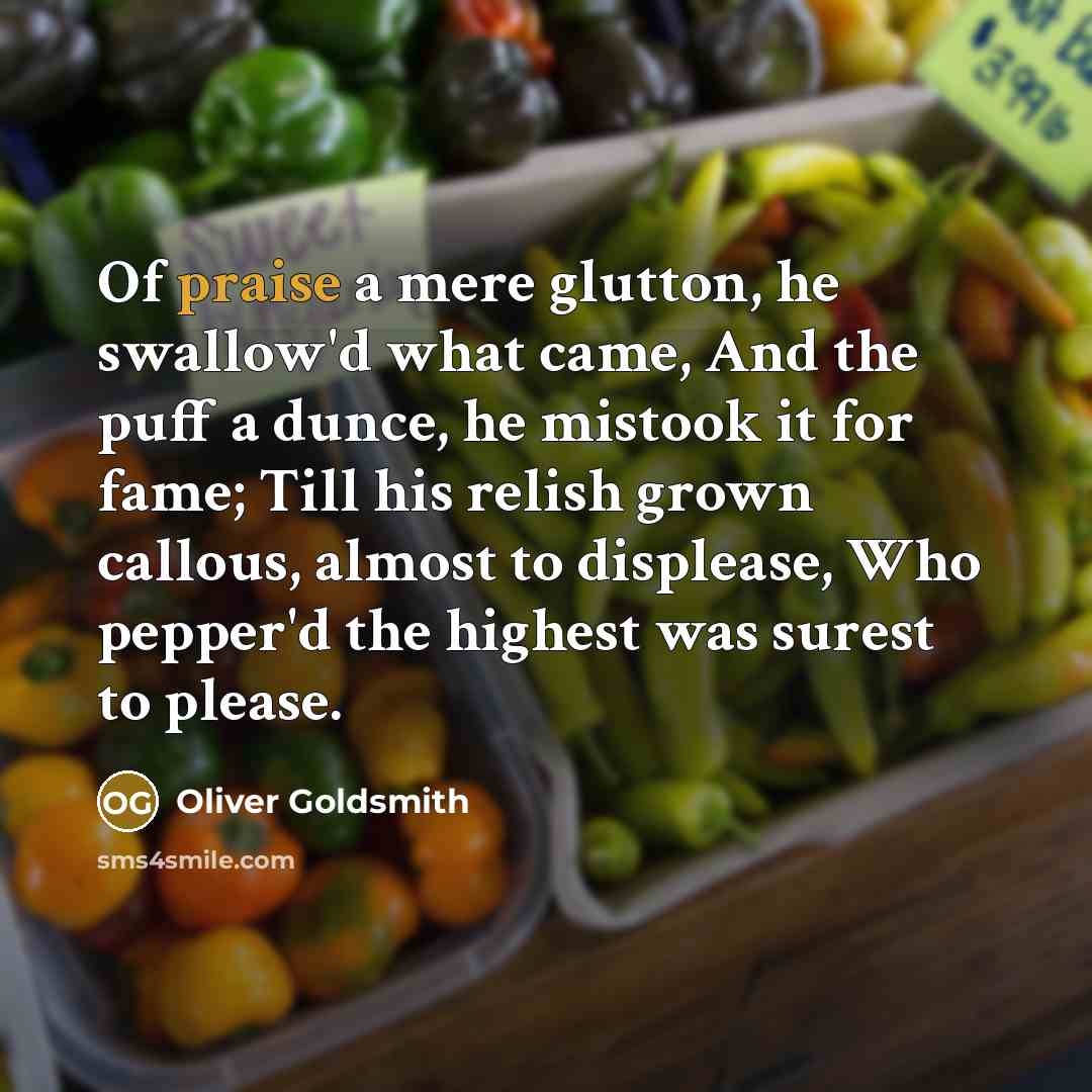 “Of praise a mere glutton, he swallow'd what came, And…” quote by Oliver Goldsmith