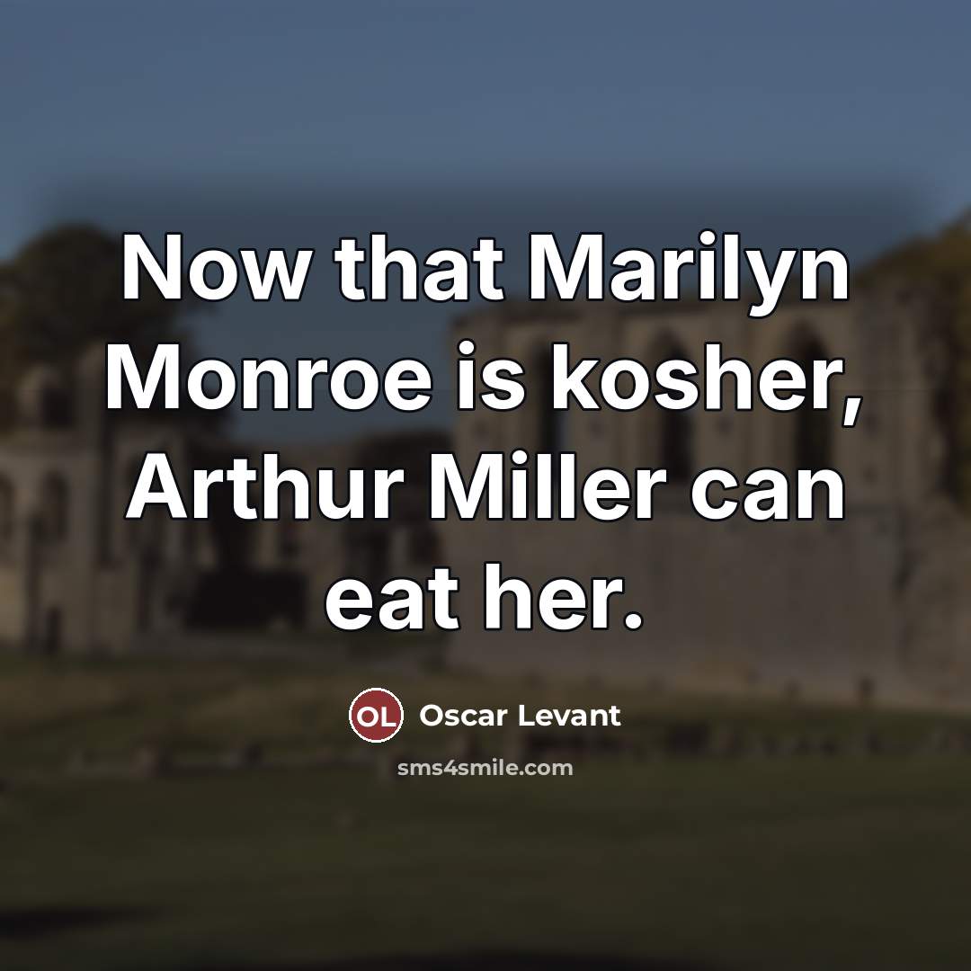 “Now that Marilyn Monroe is kosher, Arthur Miller can eat…” quote by Oscar Levant