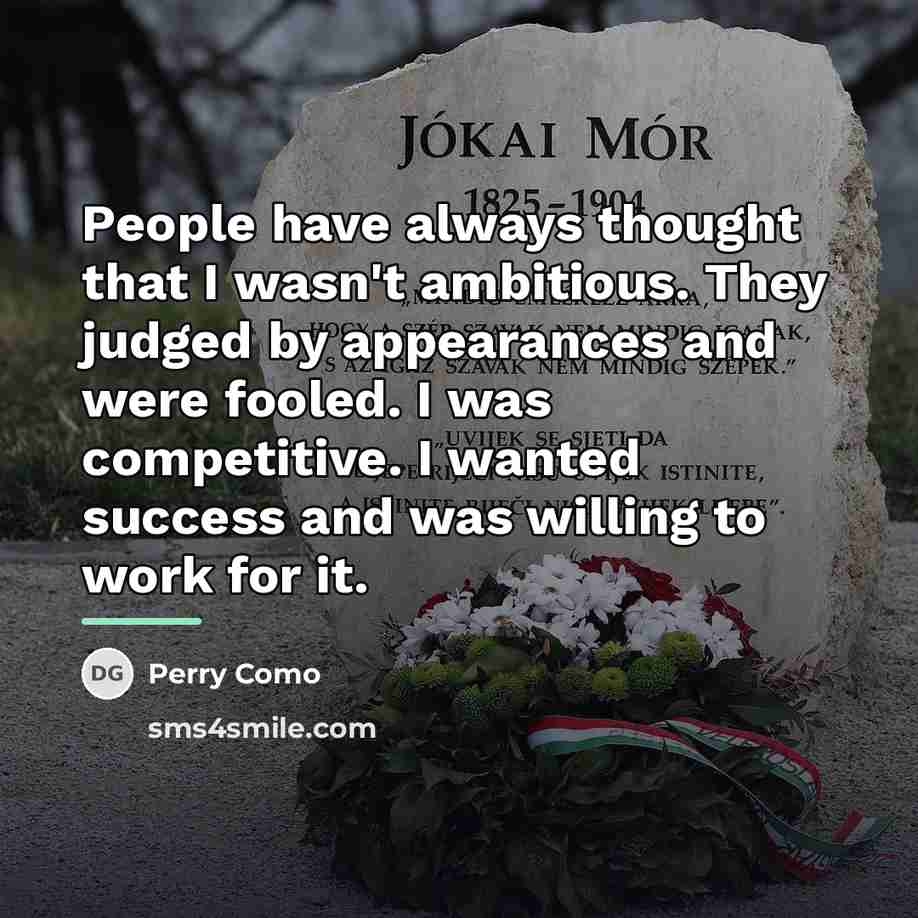 “People have always thought that I wasn't ambitious. They judged…” quote by Perry Como