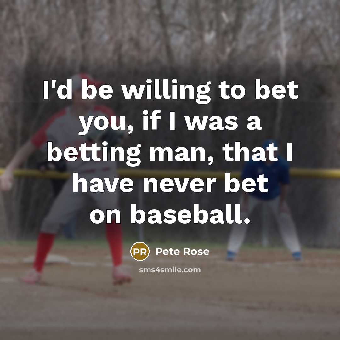 “I'd be willing to bet you, if I was a…” quote by Pete Rose