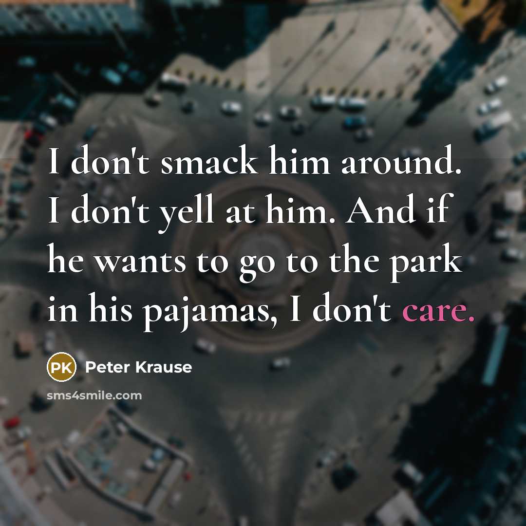 “I don't smack him around. I don't yell at him.…” quote by Peter Krause