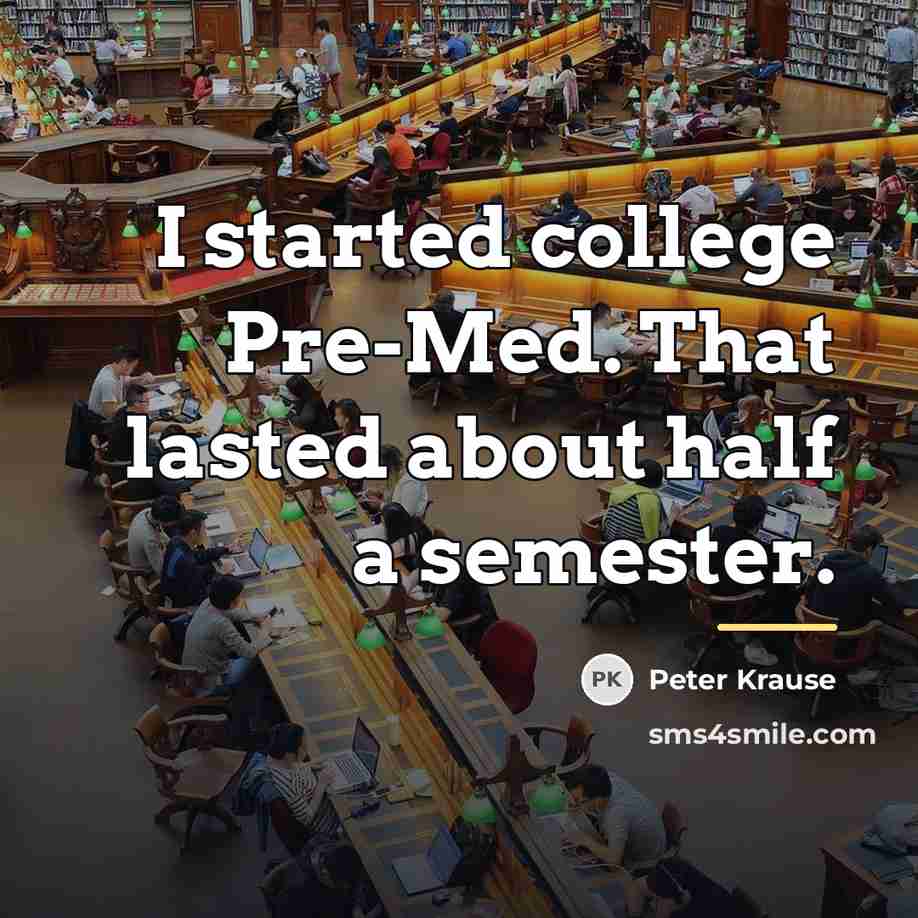 “I started college Pre-Med. That lasted about half a semester.…” quote by Peter Krause