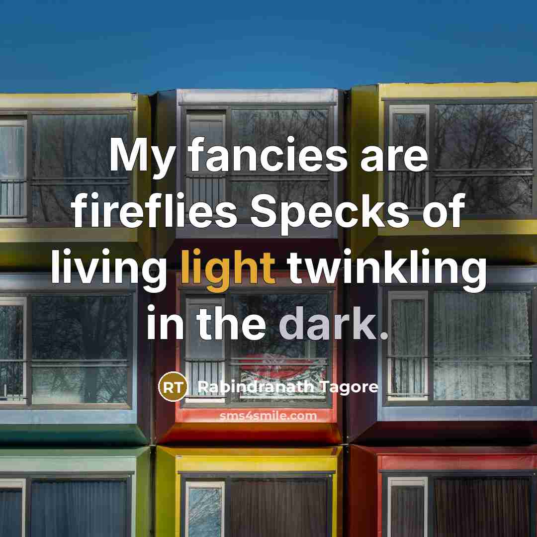“My fancies are fireflies Specks of living light twinkling in…” quote by Rabindranath Tagore