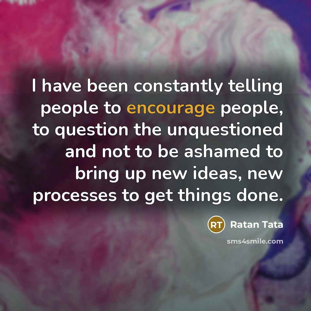 “I have been constantly telling people to encourage people, to…” quote by Ratan Tata