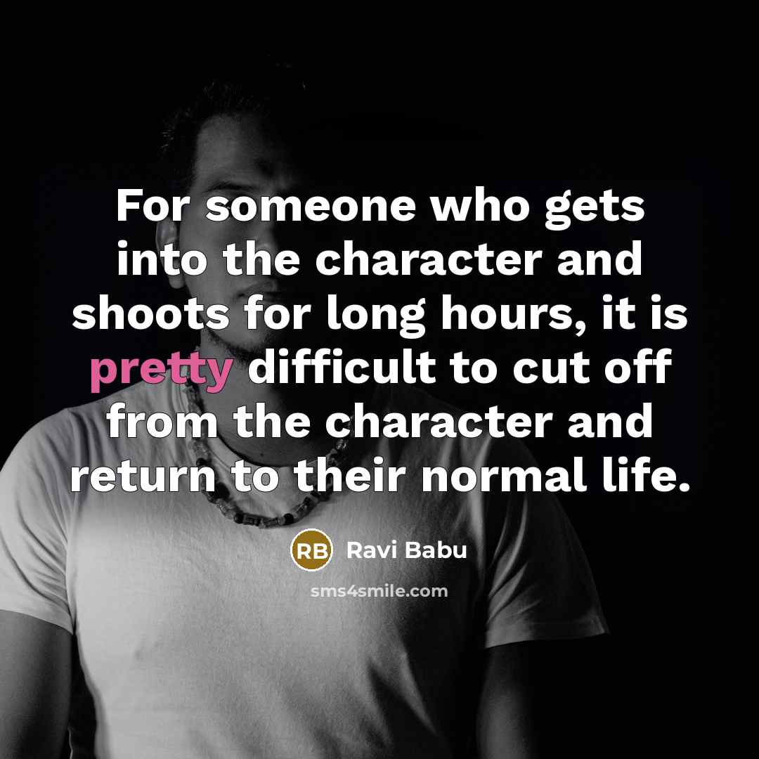 “For someone who gets into the character and shoots for…” quote by Ravi Babu