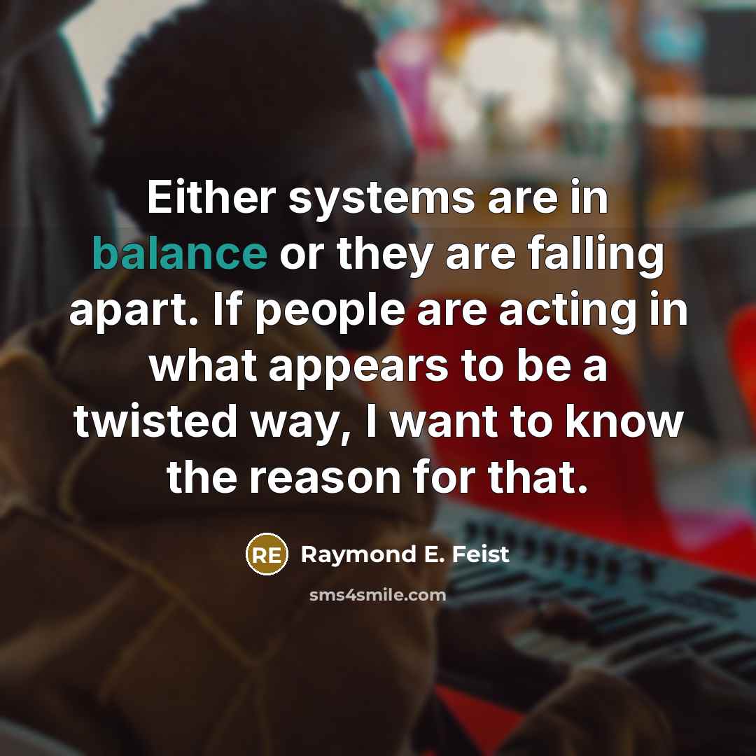“Either systems are in balance or they are falling apart.…” quote by Raymond E. Feist