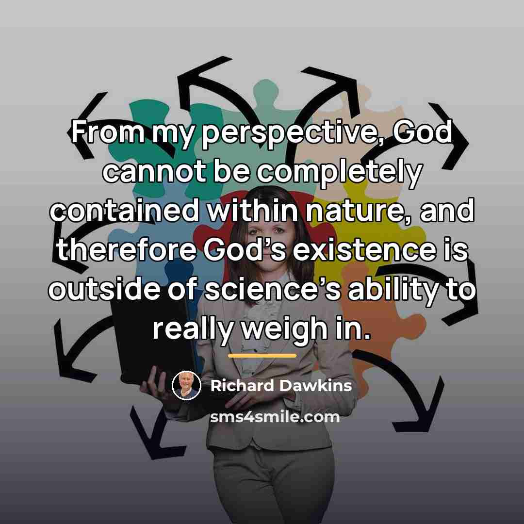 “From my perspective, God cannot be completely contained within nature,…” quote by Richard Dawkins