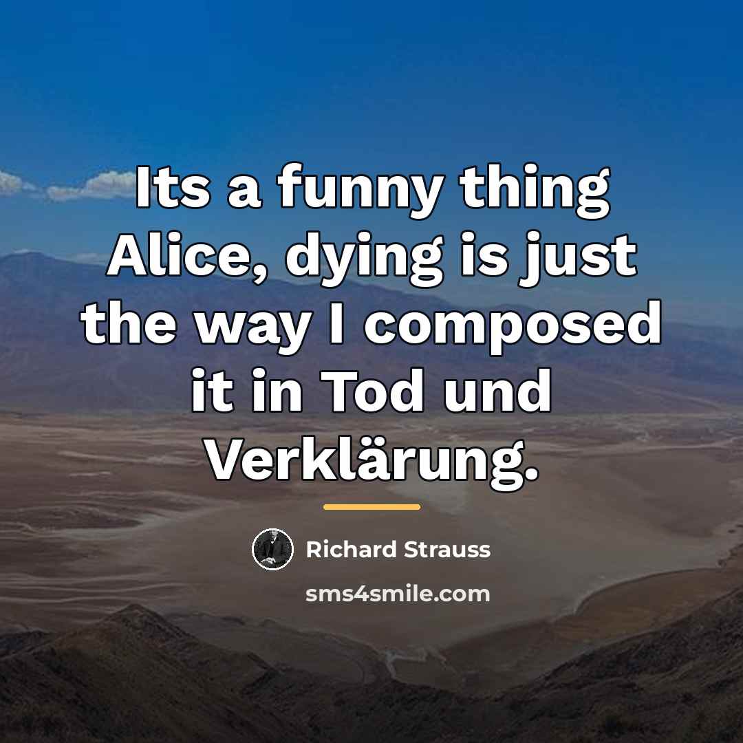 “Its a funny thing Alice, dying is just the way…” quote by Richard Strauss