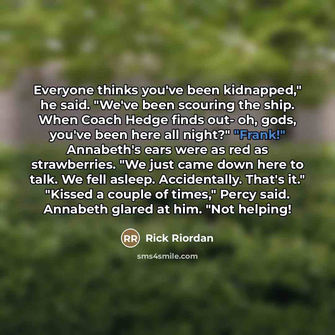 “Everyone thinks you've been kidnapped," he said. "We've been scouring…” quote by Rick Riordan