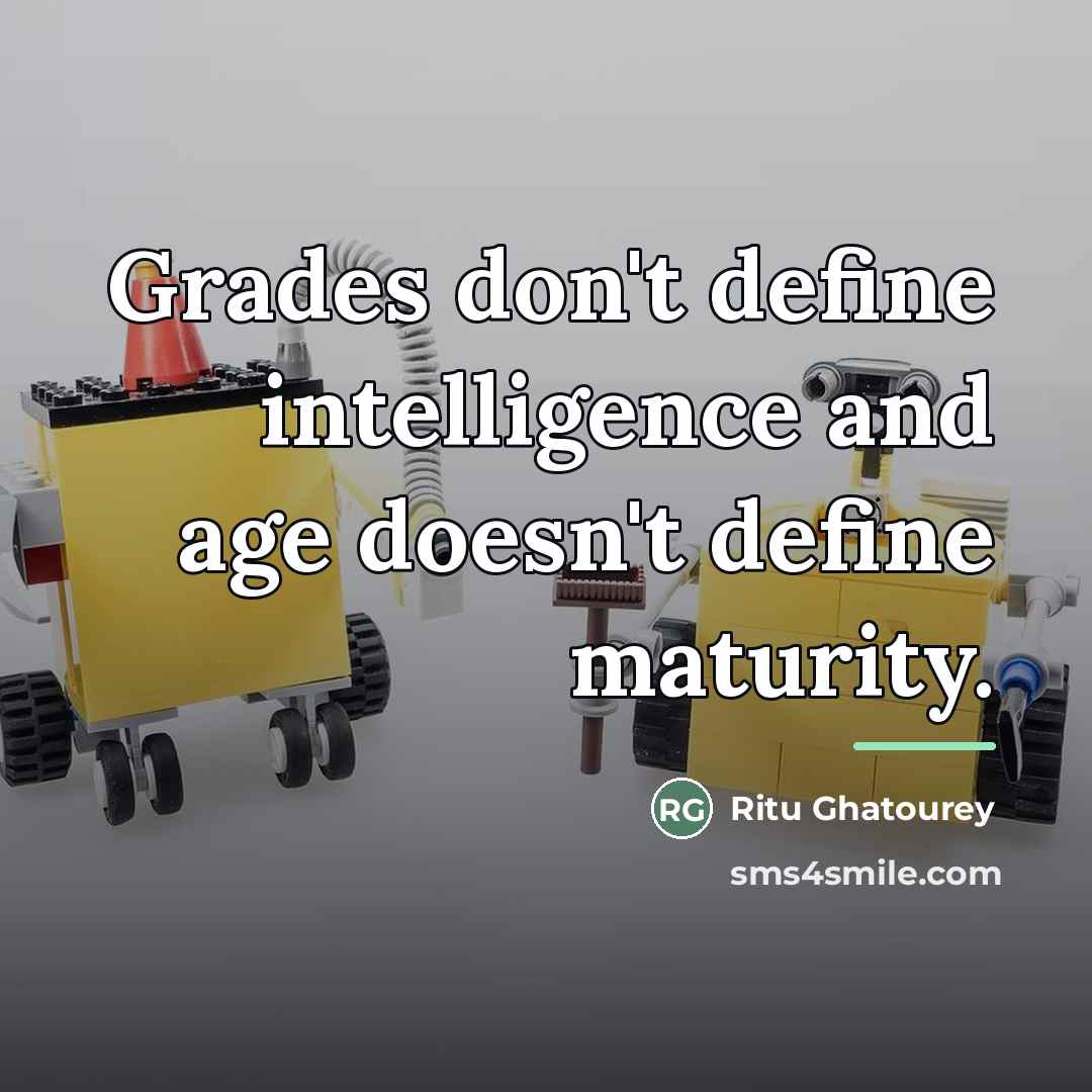 “Grades don't define intelligence and age doesn't define maturity.…” quote by Ritu Ghatourey
