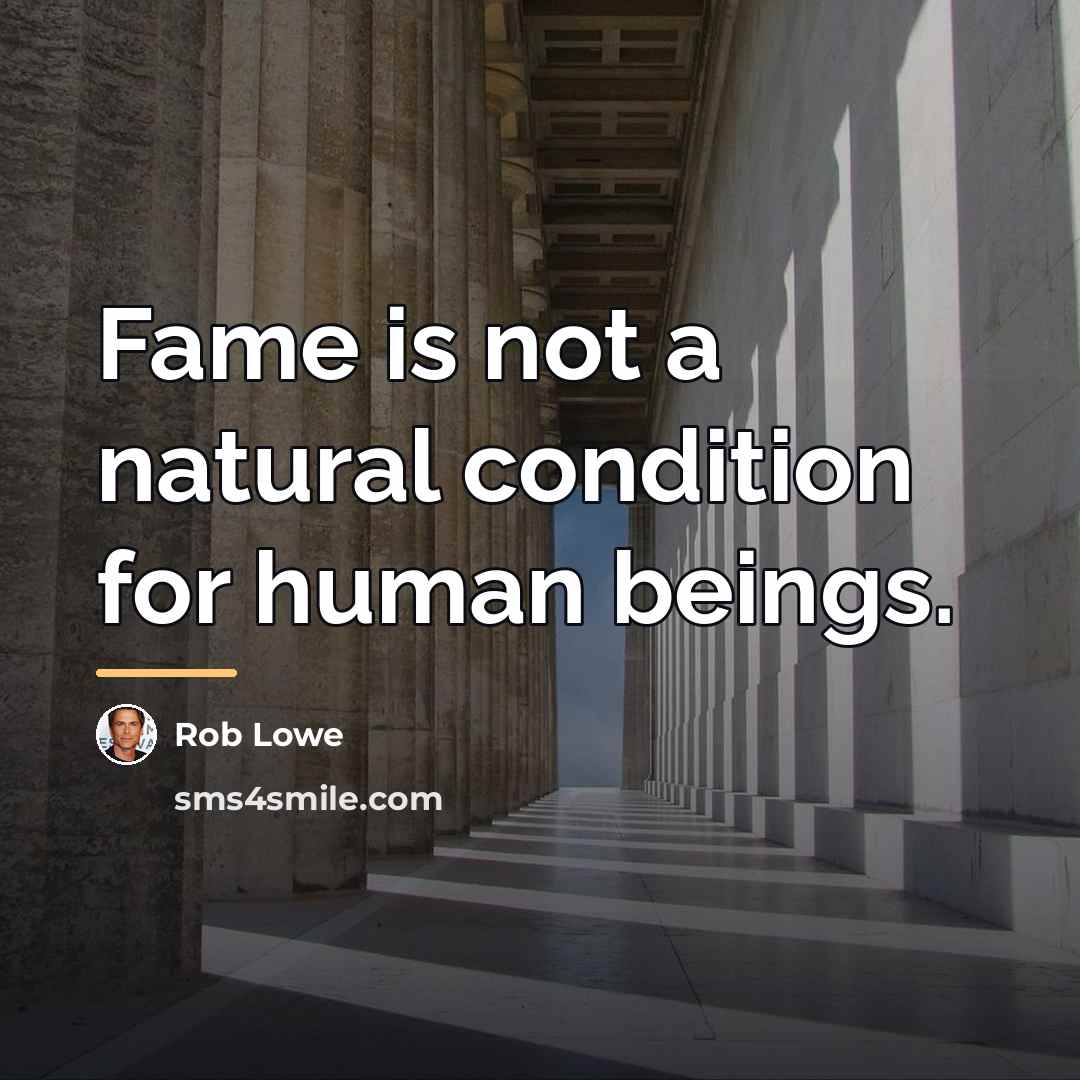 “Fame is not a natural condition for human beings.…” quote by Rob Lowe