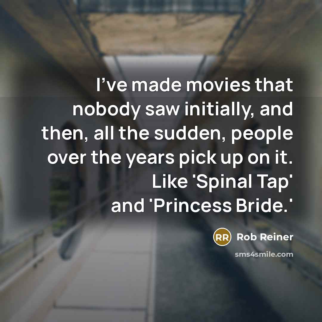 “I've made movies that nobody saw initially, and then, all…” quote by Rob Reiner
