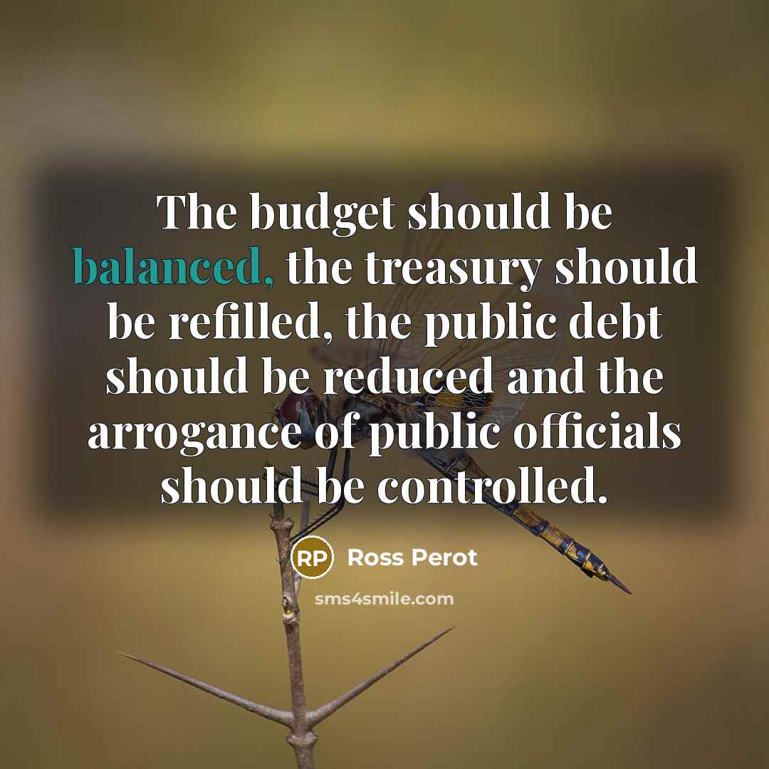 “The budget should be balanced, the treasury should be refilled,…” quote by Ross Perot