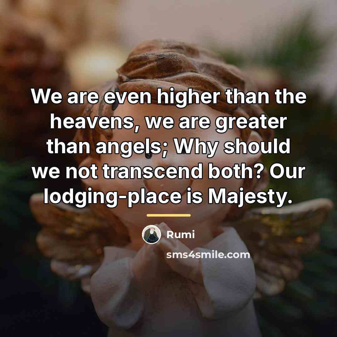 “We are even higher than the heavens, we are greater…” quote by Rumi
