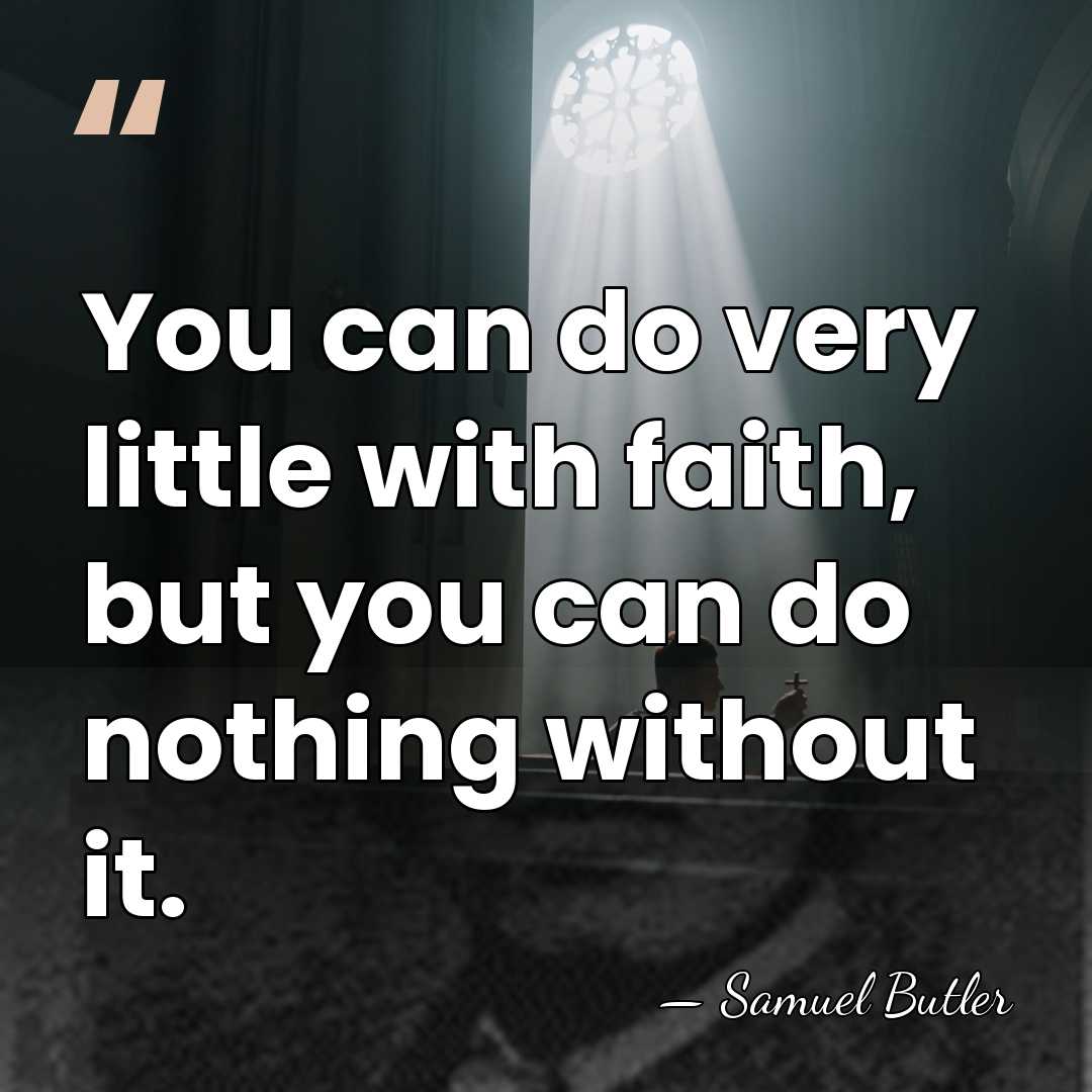 You can do very little with faith, but you can do nothing&hellip; - Samuel Butler
