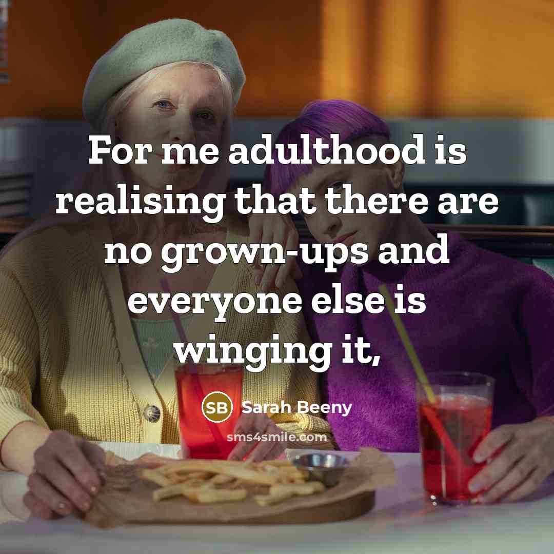 “For me adulthood is realising that there are no grown-ups…” quote by Sarah Beeny