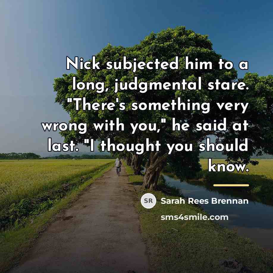 “Nick subjected him to a long, judgmental stare. "There's something…” quote by Sarah Rees Brennan