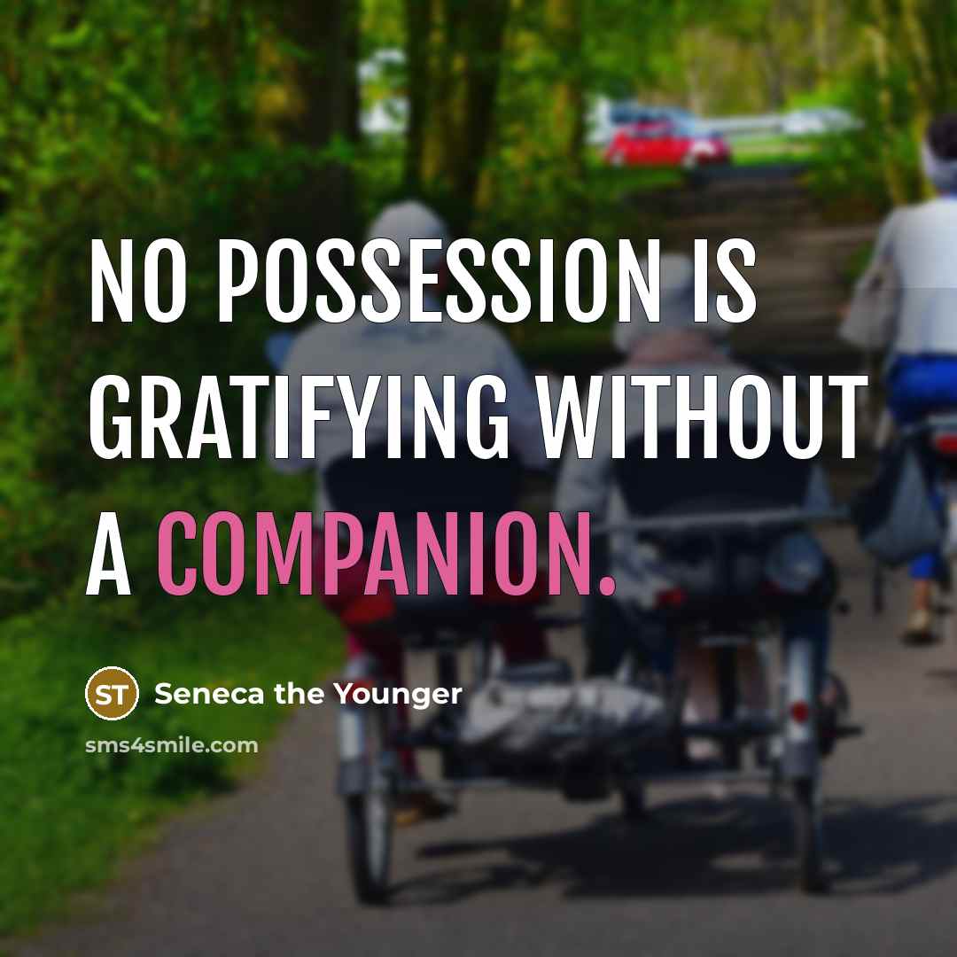 “No possession is gratifying without a companion.…” quote by Seneca the Younger
