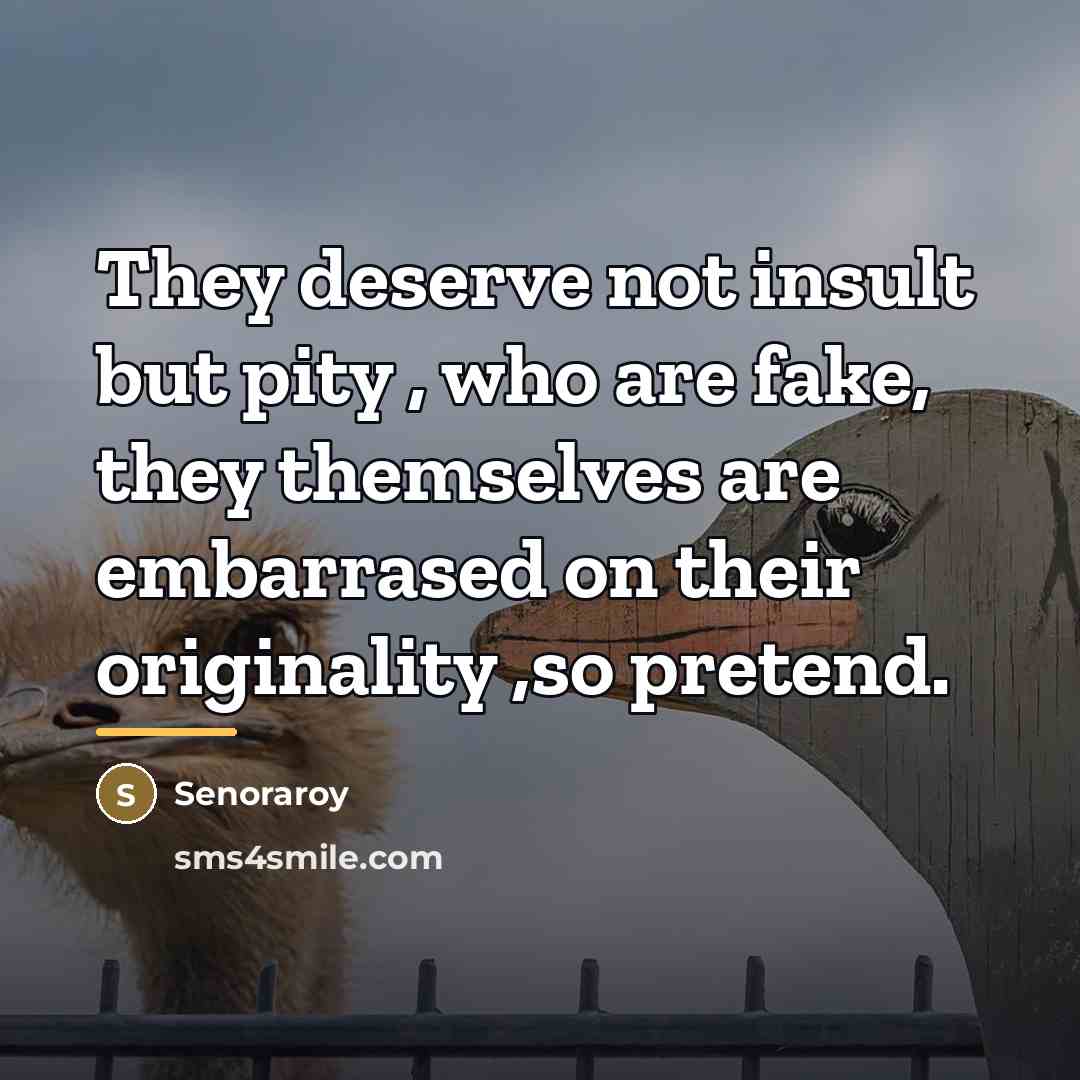 “They deserve not insult but pity , who are fake,…” quote by Senoraroy