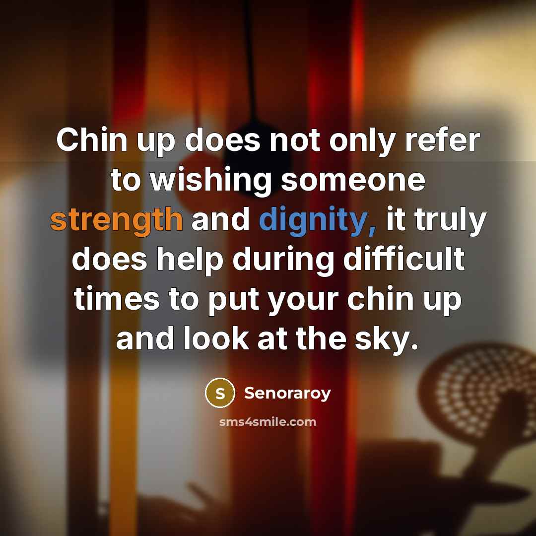 “Chin up does not only refer to wishing someone strength…” quote by Senoraroy