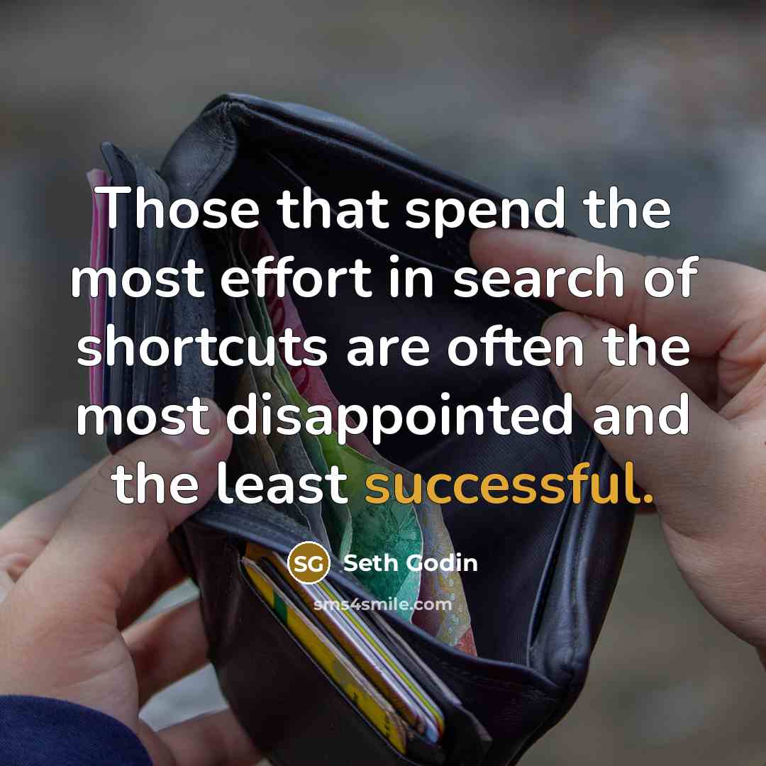 “Those that spend the most effort in search of shortcuts…” quote by Seth Godin