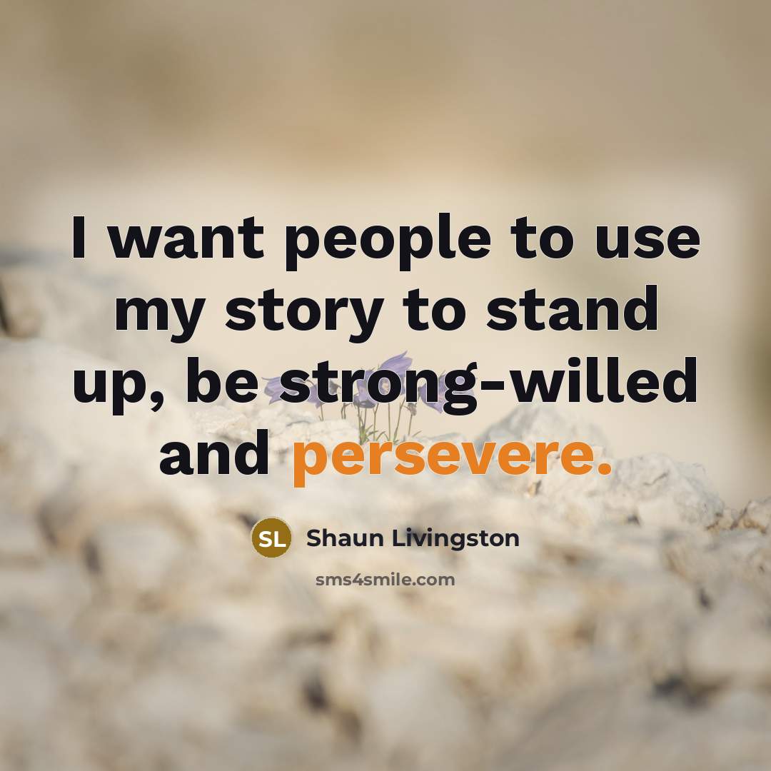 “I want people to use my story to stand up,…” quote by Shaun Livingston
