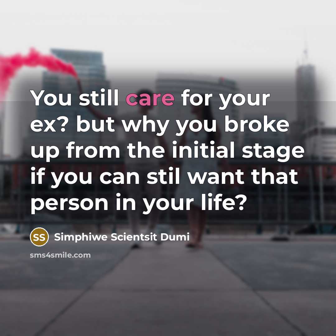 “You still care for your ex? but why you broke up from the initial stage if you can stil want that person in your life?” quote by Simphiwe Scientsit Dumi