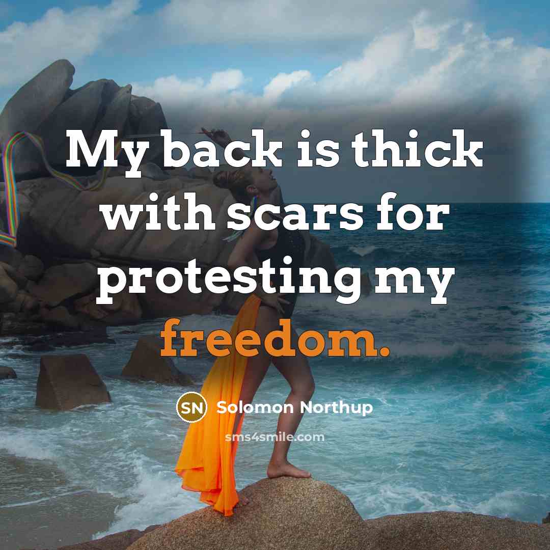 “My back is thick with scars for protesting my freedom.…” quote by Solomon Northup