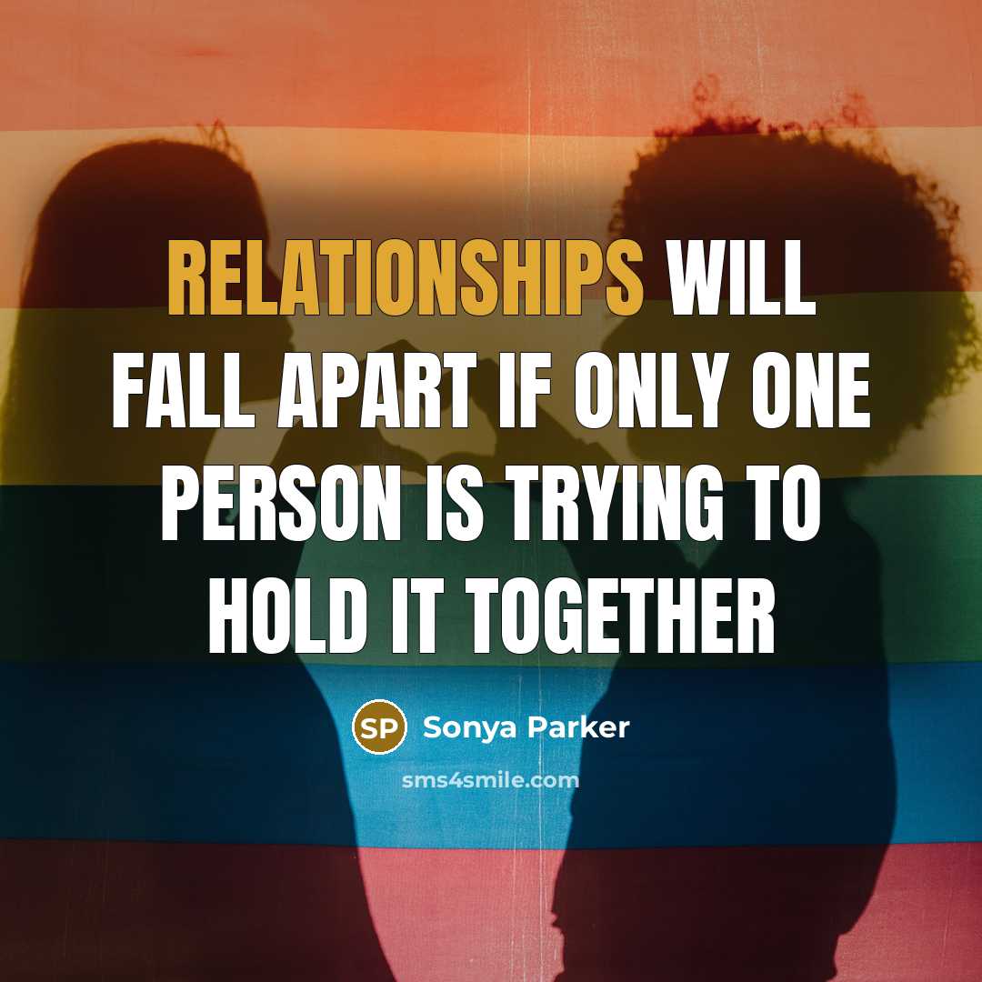 “Relationships will fall apart if only one person is trying to hold it together” quote by Sonya Parker