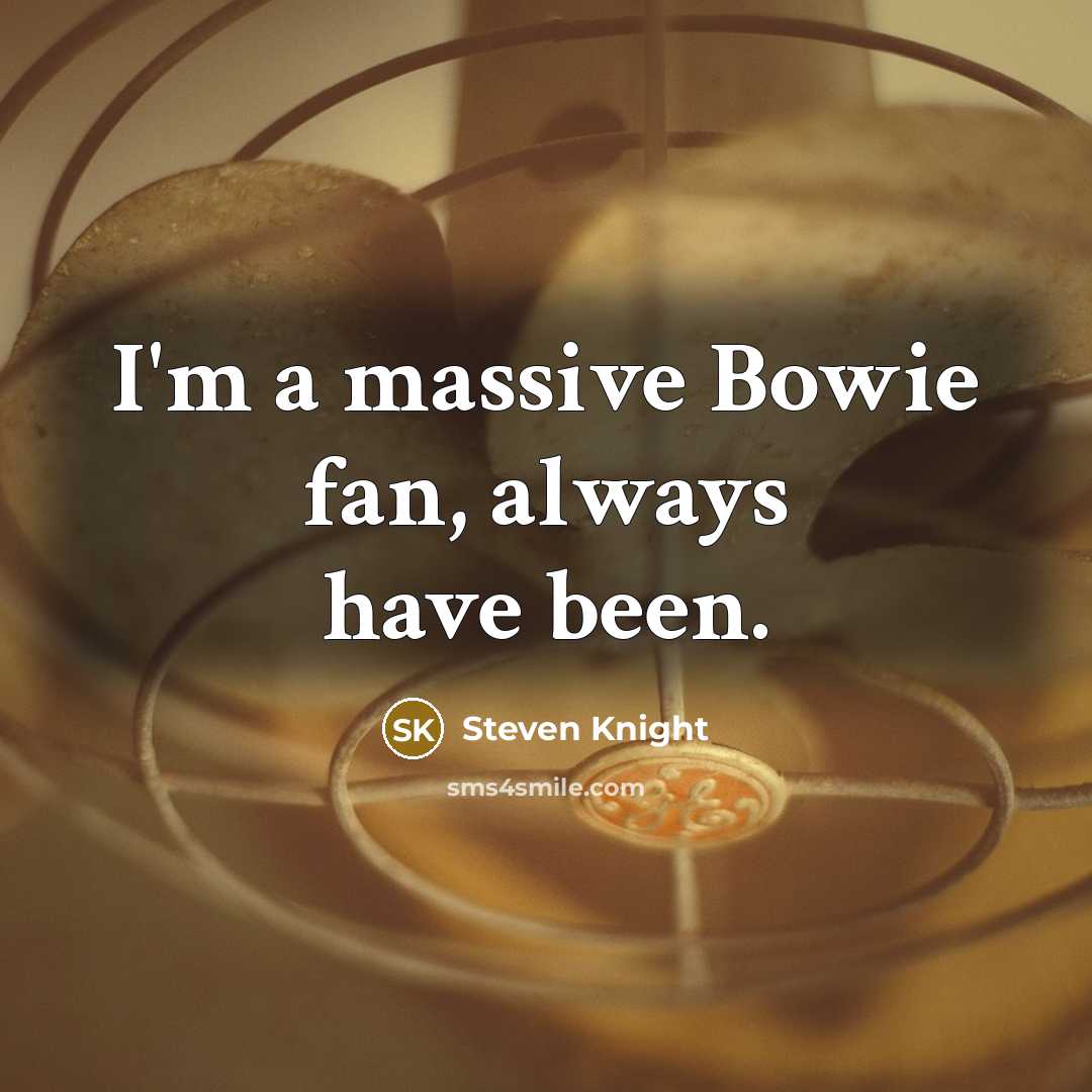 “I'm a massive Bowie fan, always have been.…” quote by Steven Knight
