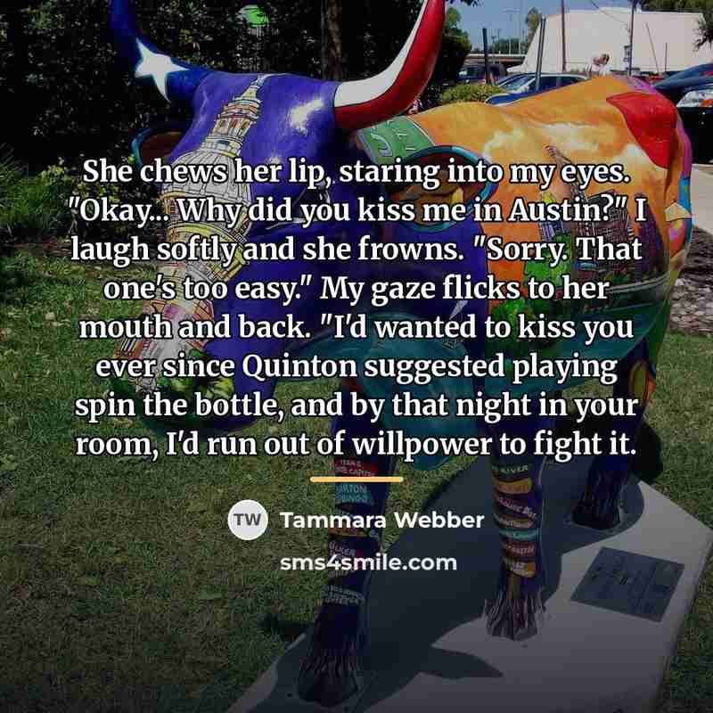 “She chews her lip, staring into my eyes. "Okay... Why…” quote by Tammara Webber