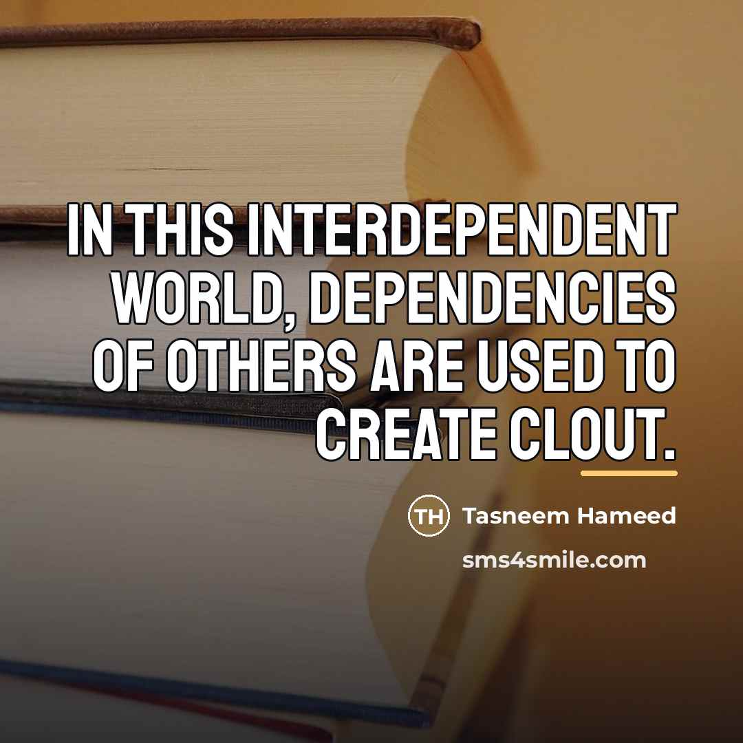 “In this interdependent world, dependencies of others are used to…” quote by Tasneem Hameed