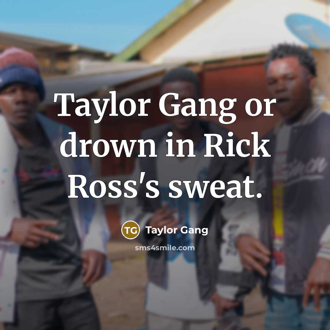 “Taylor Gang or drown in Rick Ross's sweat.” quote by Taylor Gang