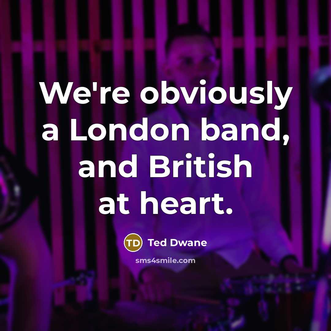 “We're obviously a London band, and British at heart.…” quote by Ted Dwane