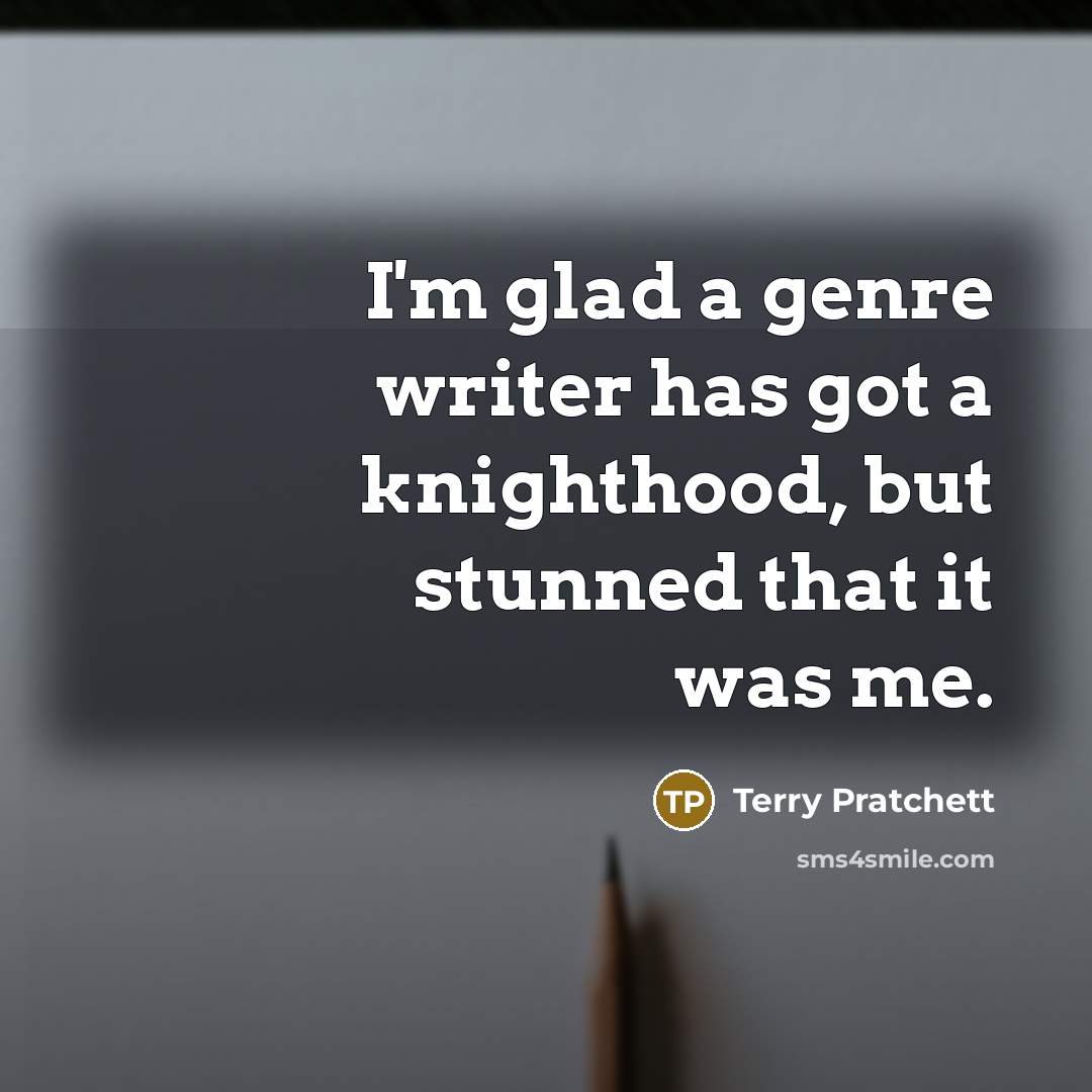 “I'm glad a genre writer has got a knighthood, but…” quote by Terry Pratchett