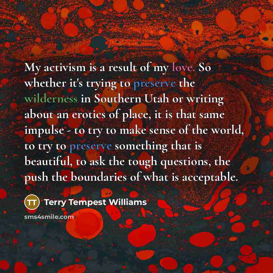 “My activism is a result of my love. So whether…” quote by Terry Tempest Williams