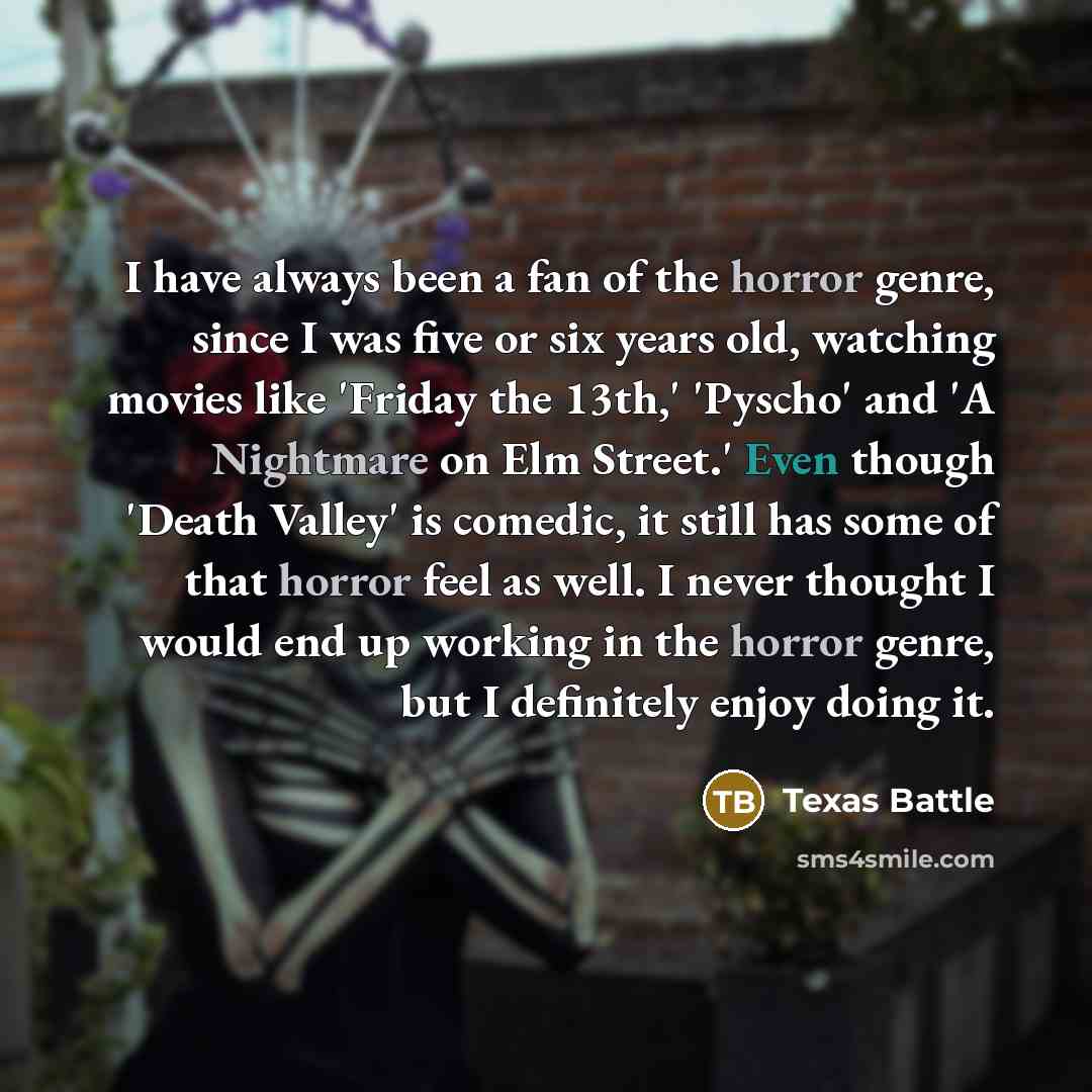 “I have always been a fan of the horror genre,…” quote by Texas Battle