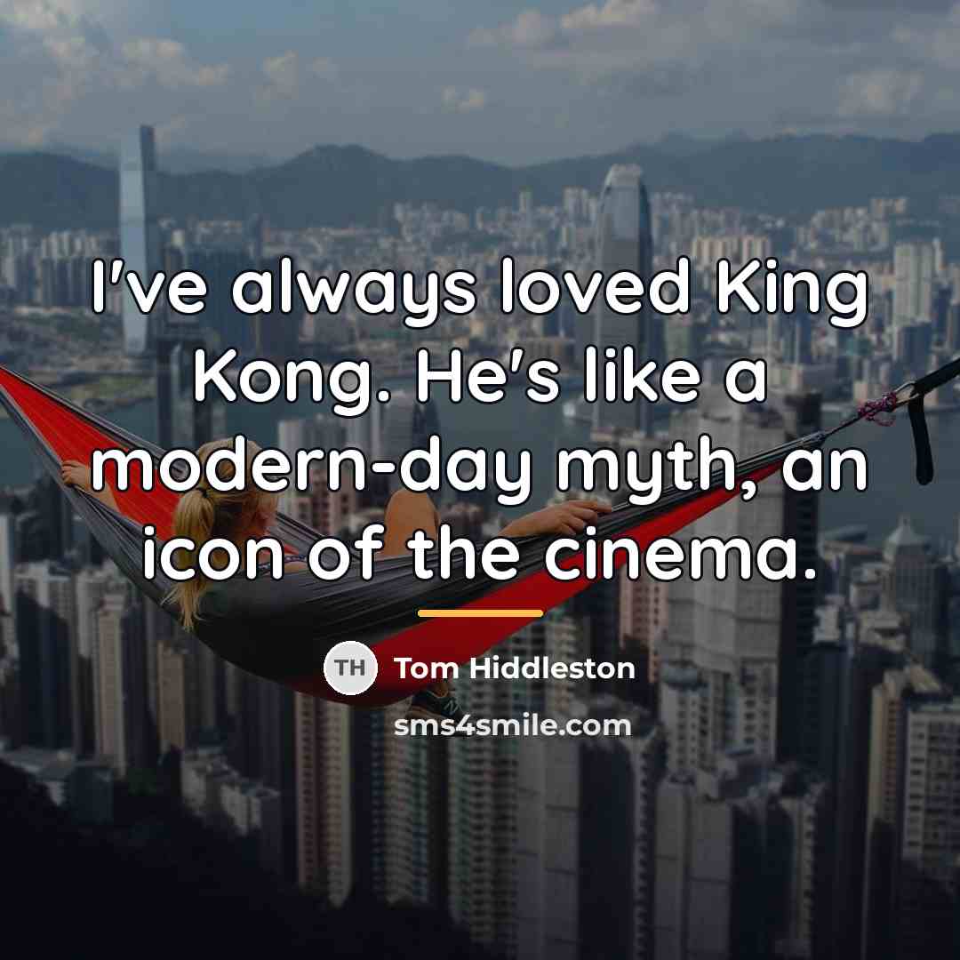 “I've always loved King Kong. He's like a modern-day myth,…” quote by Tom Hiddleston