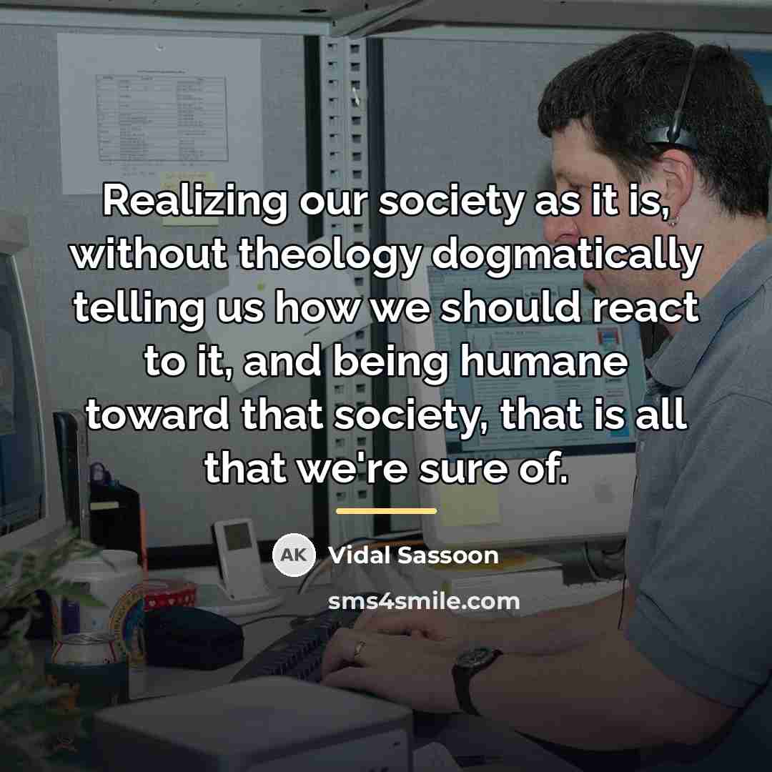 “Realizing our society as it is, without theology dogmatically telling…” quote by Vidal Sassoon