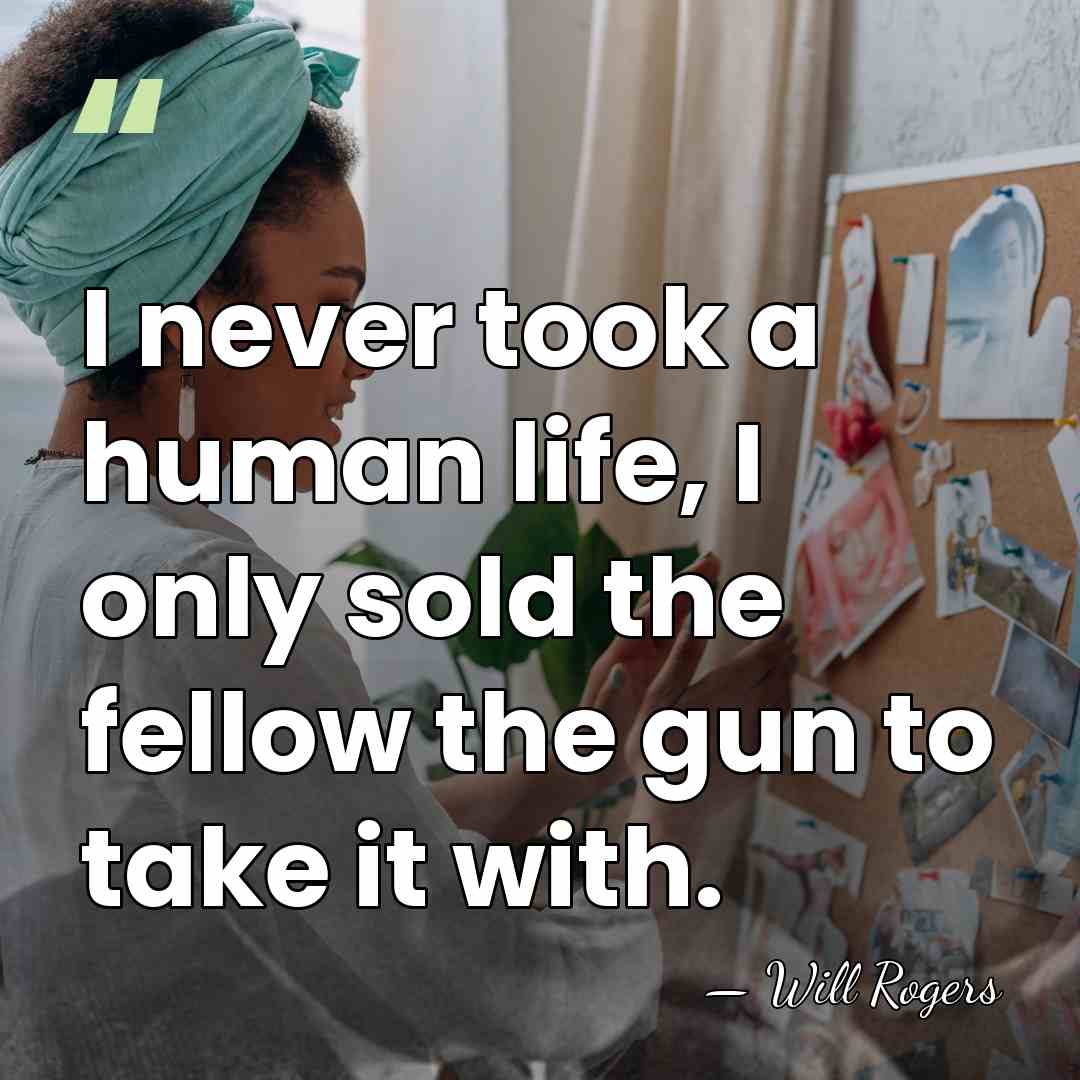 I never took a human life, I only sold the fellow the&hellip; - Will Rogers