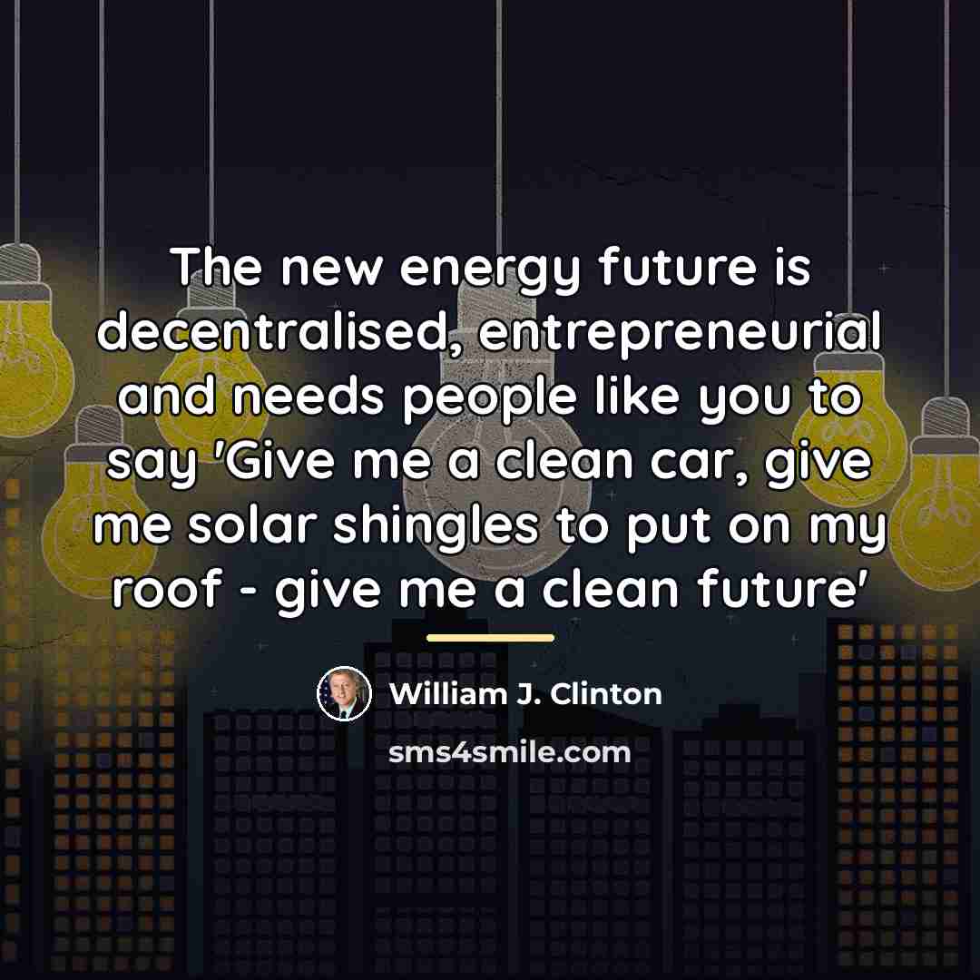 “The new energy future is decentralised, entrepreneurial and needs people…” quote by William J. Clinton
