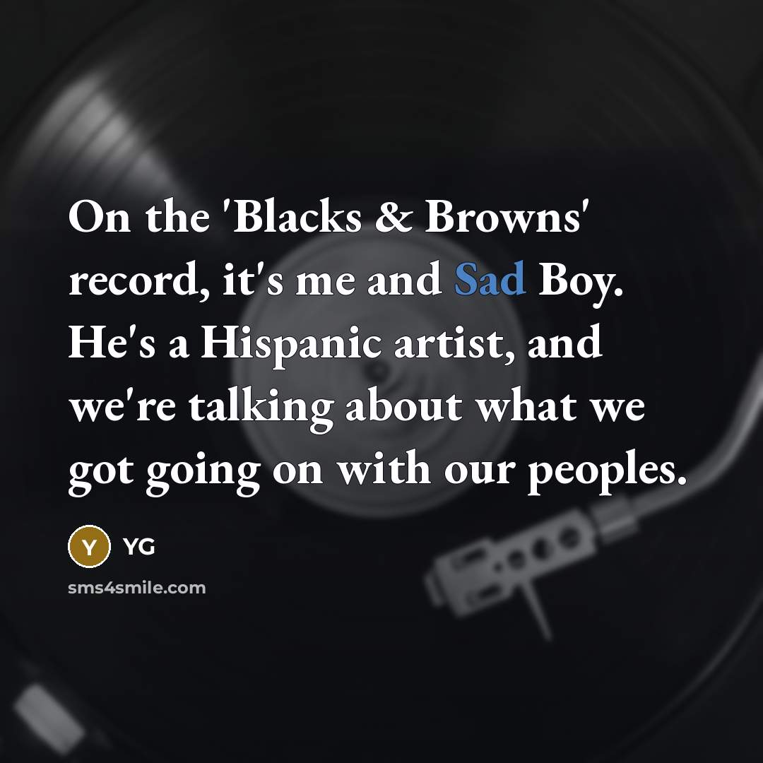 “On the 'Blacks & Browns' record, it's me and Sad…” quote by YG
